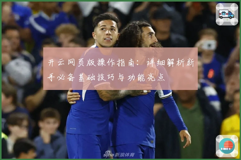 开云网页版操作指南：详细解析新手必备基础技巧与功能亮点