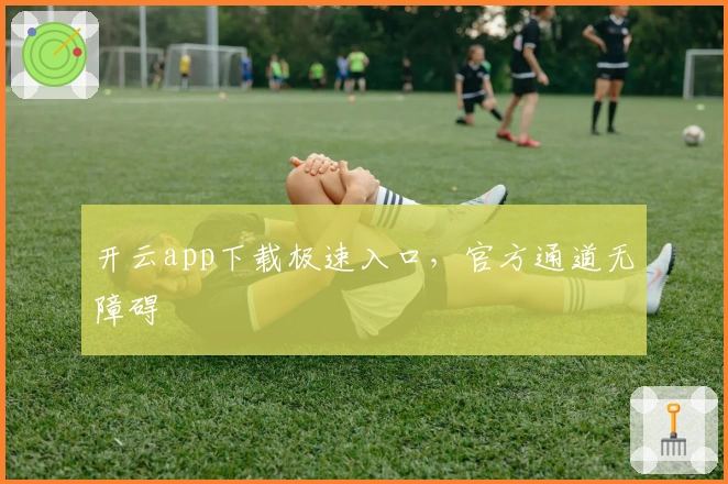 开云app下载极速入口，官方通道无障碍